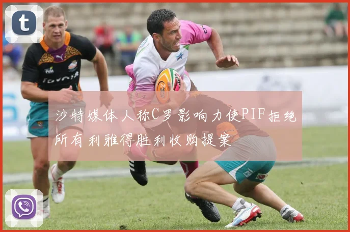 沙特媒体人称C罗影响力使PIF拒绝所有利雅得胜利收购提案