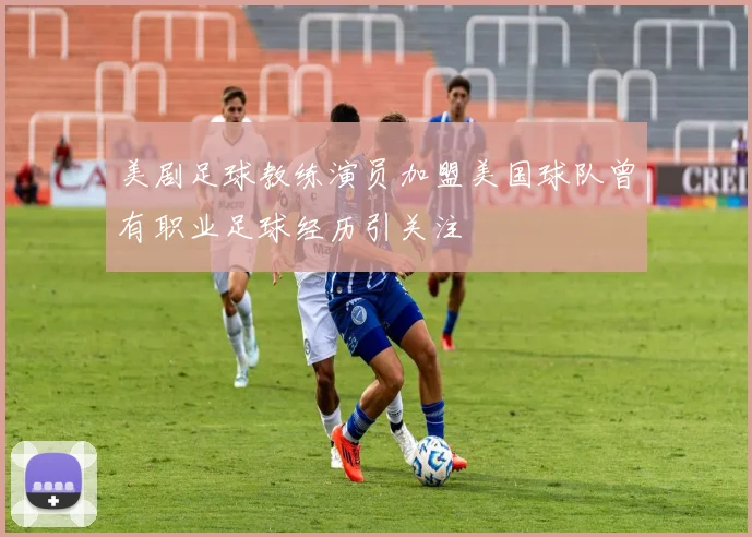 美剧足球教练演员加盟美国球队曾有职业足球经历引关注